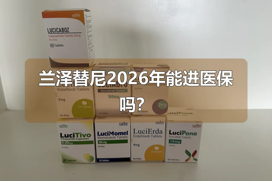 兰泽替尼2026年能进医保吗？